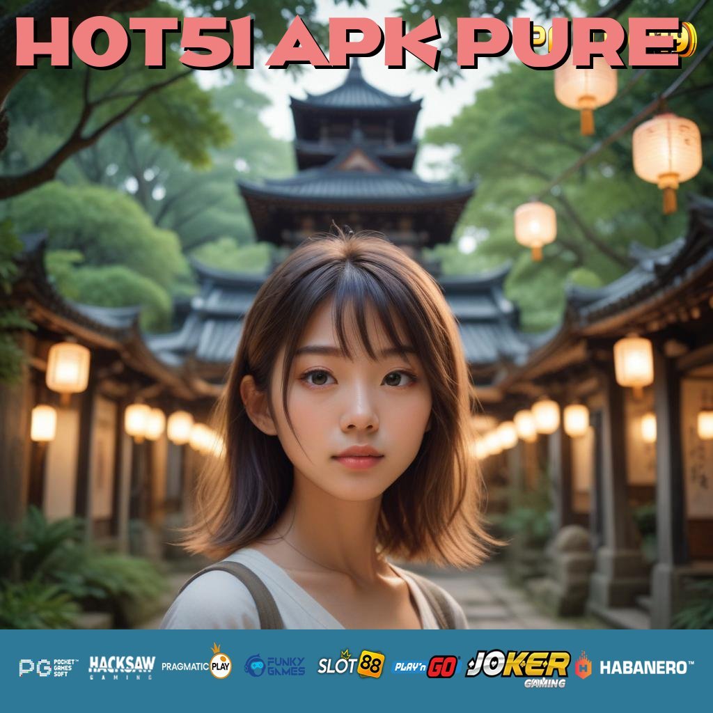 HOT51 APK PURE - Login Mulus dengan APK yang Selalu Diperbarui